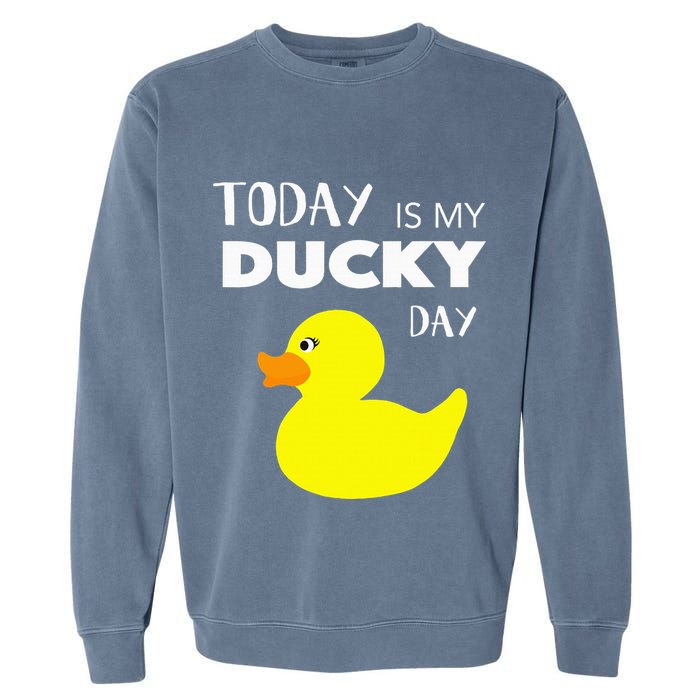 Today Is My Ducky Day I Lucky Day Garment-Dyed Sweatshirt