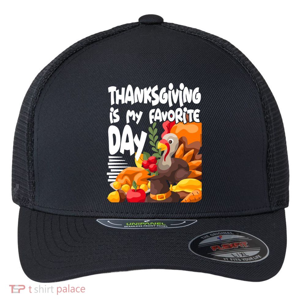 Thanksgiving Is My Favorite Day Turkey Flexfit Unipanel Trucker Cap