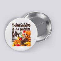 Thanksgiving Is My Favorite Day Turkey Button