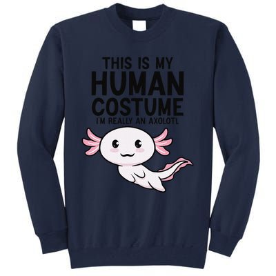 This Is My Human Costume I'm Really An Axolotl  Tall Sweatshirt