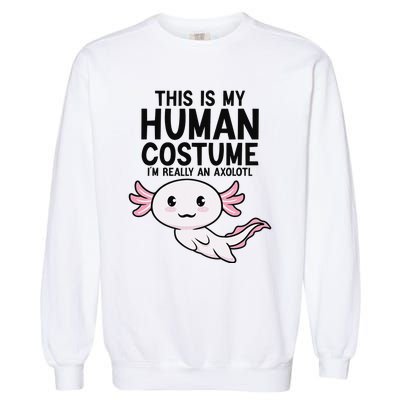 This Is My Human Costume I'm Really An Axolotl  Garment-Dyed Sweatshirt