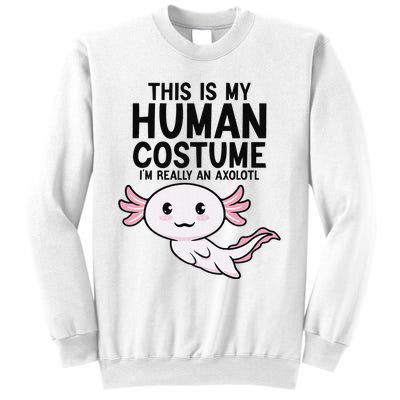 This Is My Human Costume I'm Really An Axolotl  Sweatshirt