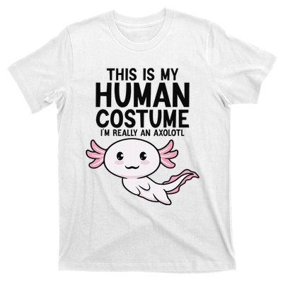 This Is My Human Costume I'm Really An Axolotl  T-Shirt