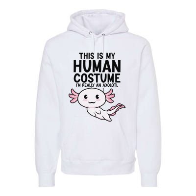 This Is My Human Costume I'm Really An Axolotl  Premium Hoodie