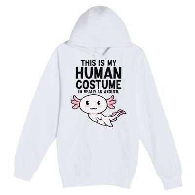 This Is My Human Costume I'm Really An Axolotl  Premium Pullover Hoodie