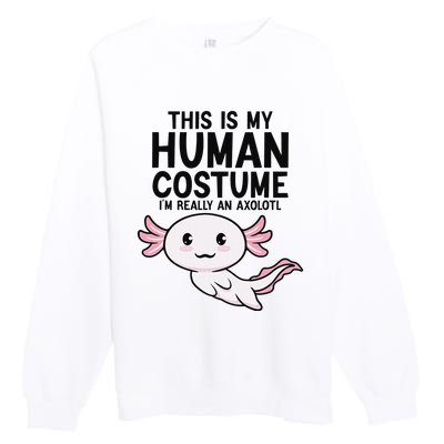 This Is My Human Costume I'm Really An Axolotl  Premium Crewneck Sweatshirt