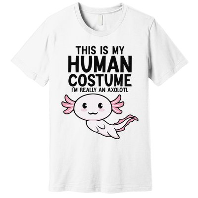 This Is My Human Costume I'm Really An Axolotl  Premium T-Shirt