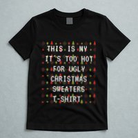 This Is My ItS Too Hot For Ugly Sweaters T-Shirt