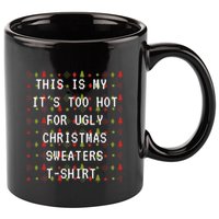 This Is My ItS Too Hot For Ugly Sweaters 11oz C Handle Ceramic Mug