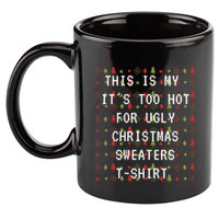 This Is My ItS Too Hot For Ugly Sweaters 11oz C Handle Ceramic Mug
