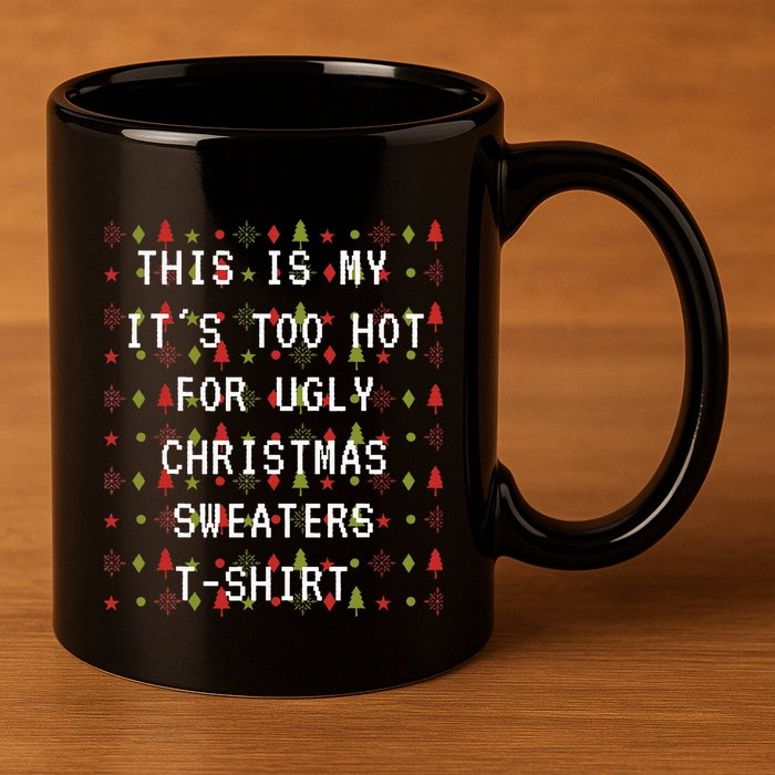 This Is My ItS Too Hot For Ugly Sweaters 11oz C Handle Ceramic Mug