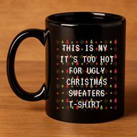 This Is My ItS Too Hot For Ugly Sweaters 11oz C Handle Ceramic Mug