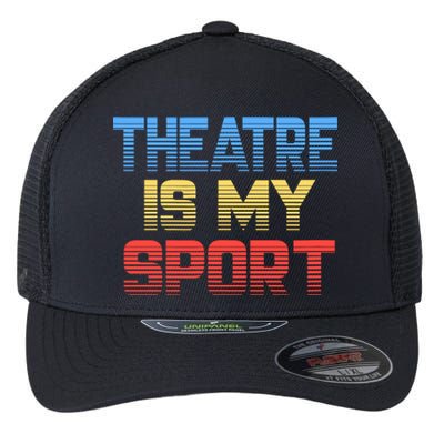 Theatre Is My Sport Funny Theater Gift Actor Actress Flexfit Unipanel Trucker Cap