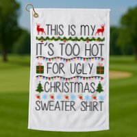 This Is My It's Too Hot For Ugly Christmas Sweater Shirt Golf Towel