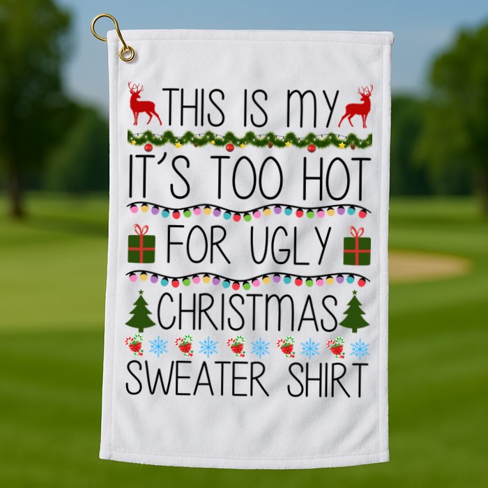 This Is My It's Too Hot For Ugly Christmas Sweater Shirt Golf Towel