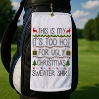 This Is My It's Too Hot For Ugly Christmas Sweater Shirt Golf Towel