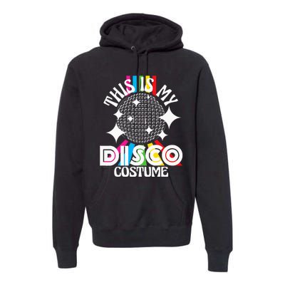 This Is My Disco Costume 1970s Funky Party 70s Groove Premium Hoodie