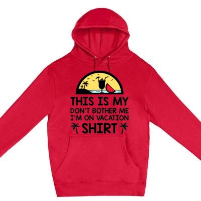 This Is My Don't Bother Me I'm On Vacation Holiday Premium Pullover Hoodie