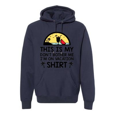 This Is My Don't Bother Me I'm On Vacation Holiday Premium Hoodie