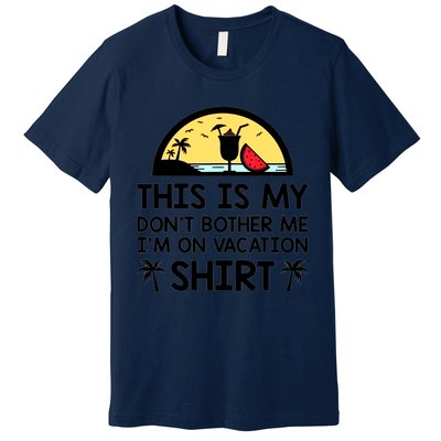 This Is My Don't Bother Me I'm On Vacation Holiday Premium T-Shirt