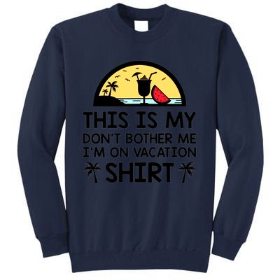 This Is My Don't Bother Me I'm On Vacation Holiday Tall Sweatshirt