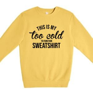 This Is My Too Cold To Function Sweatshirt Premium Crewneck Sweatshirt