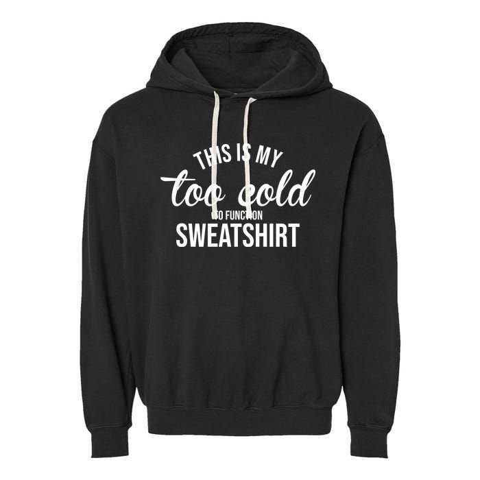 This Is My Too Cold To Function Sweatshirt Garment-Dyed Fleece Hoodie