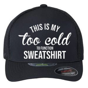 This Is My Too Cold To Function Sweatshirt Flexfit Unipanel Trucker Cap