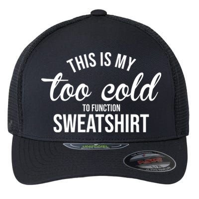 This Is My Too Cold To Function Sweatshirt Flexfit Unipanel Trucker Cap