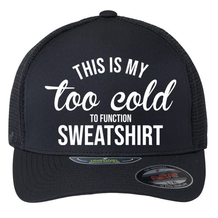 This Is My Too Cold To Function Sweatshirt Flexfit Unipanel Trucker Cap