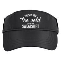 This Is My Too Cold To Function Sweatshirt Adult Drive Performance Visor