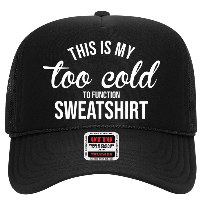 This Is My Too Cold To Function Sweatshirt Trucker Hat