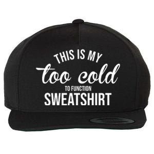 This Is My Too Cold To Function Sweatshirt Wool Snapback Cap