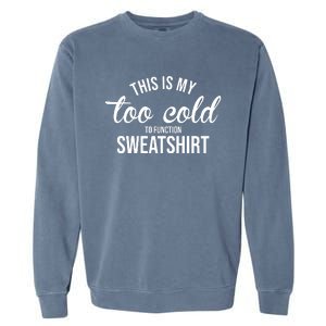 This Is My Too Cold To Function Sweatshirt Garment-Dyed Sweatshirt