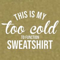 This Is My Too Cold To Function Sweatshirt Garment-Dyed Women's Muscle Tee
