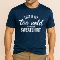 This Is My Too Cold To Function Sweatshirt Performance Shirt