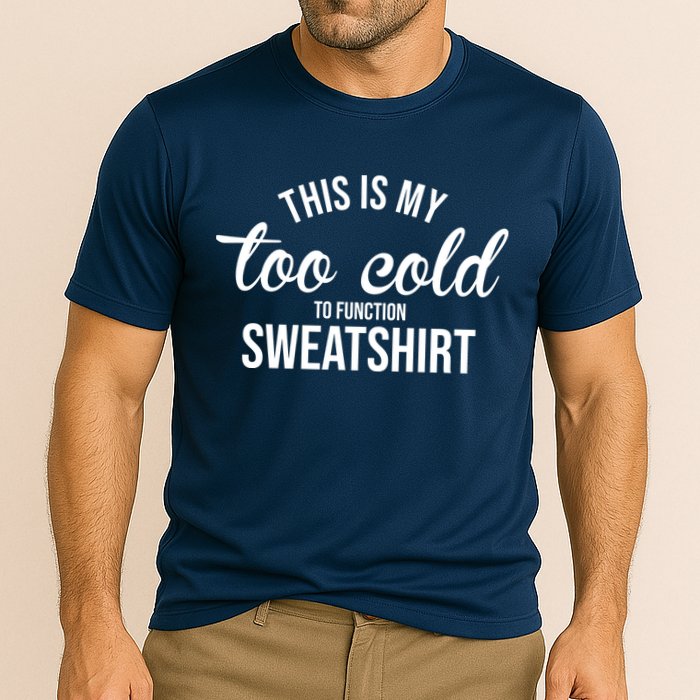 This Is My Too Cold To Function Sweatshirt Performance Shirt