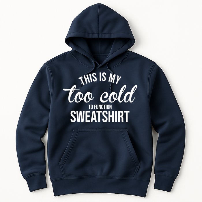 This Is My Too Cold To Function Sweatshirt Hoodie