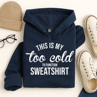 This Is My Too Cold To Function Sweatshirt Hoodie