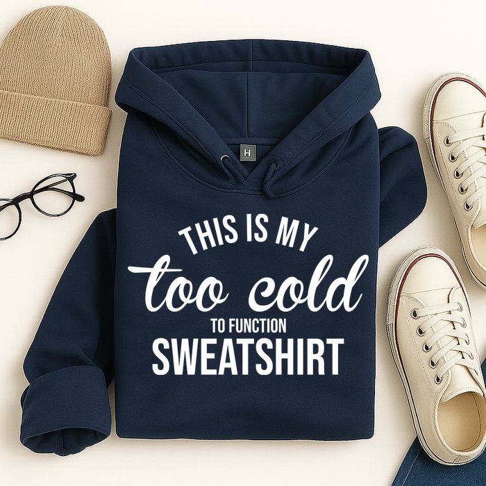 This Is My Too Cold To Function Sweatshirt Hoodie