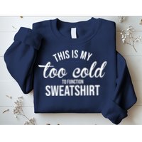 This Is My Too Cold To Function Sweatshirt Sweatshirt