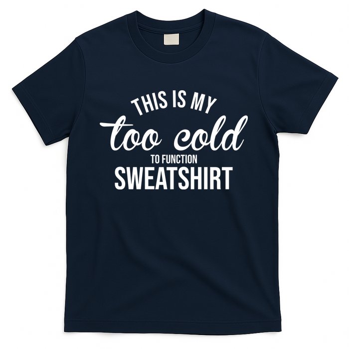 This Is My Too Cold To Function Sweatshirt T-Shirt