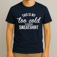 This Is My Too Cold To Function Sweatshirt T-Shirt