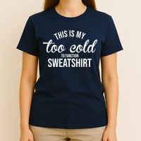 This Is My Too Cold To Function Sweatshirt T-Shirt