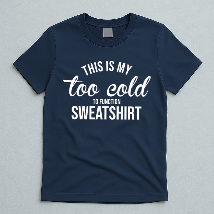 This Is My Too Cold To Function Sweatshirt T-Shirt