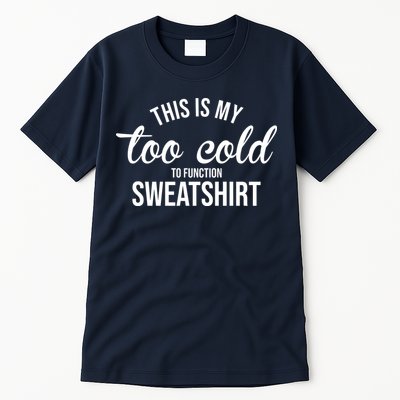 This Is My Too Cold To Function Sweatshirt Tall T-Shirt