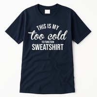 This Is My Too Cold To Function Sweatshirt Tall T-Shirt