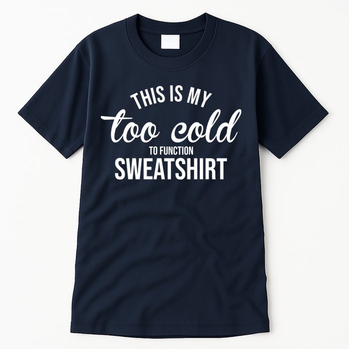 This Is My Too Cold To Function Sweatshirt Tall T-Shirt