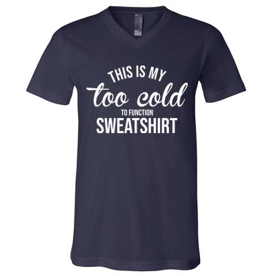 This Is My Too Cold To Function Sweatshirt V-Neck T-Shirt