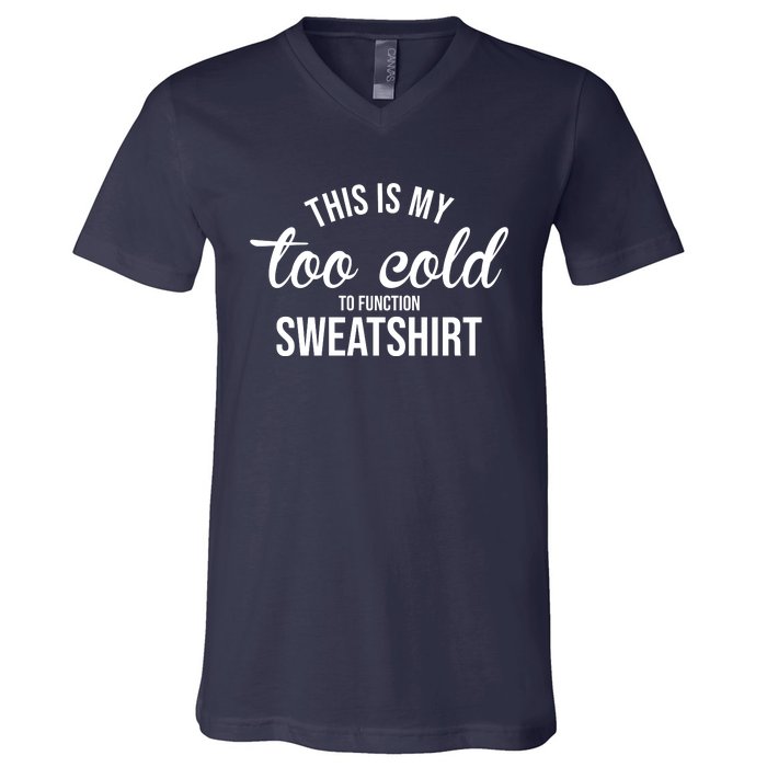 This Is My Too Cold To Function Sweatshirt V-Neck T-Shirt